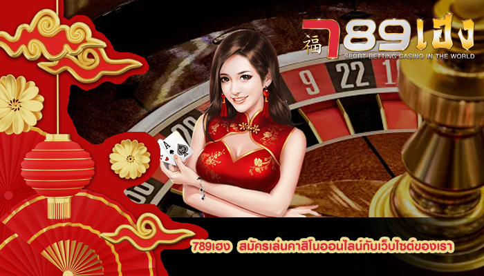 789เฮง สมัครเล่นคาสิโนออนไลน์กับเว็บไซต์ของเรา