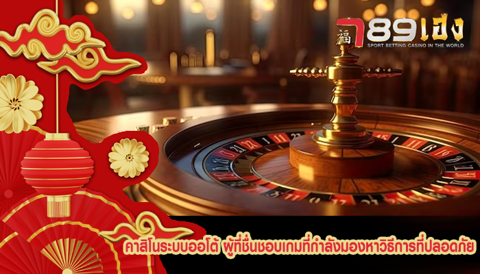 คาสิโนระบบออโต้ ผู้ที่ชื่นชอบเกมที่กำลังมองหาวิธีการที่ปลอดภัย