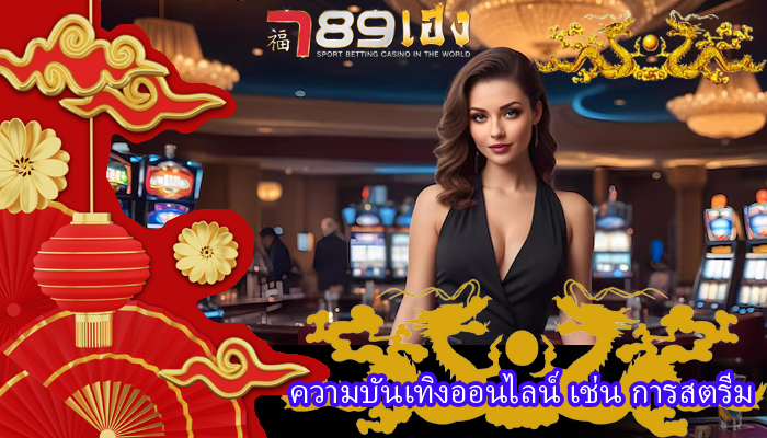 ความบันเทิงออนไลน์ เช่น การสตรีม